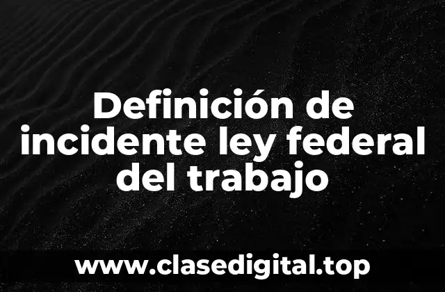 Definición de incidente ley federal del trabajo