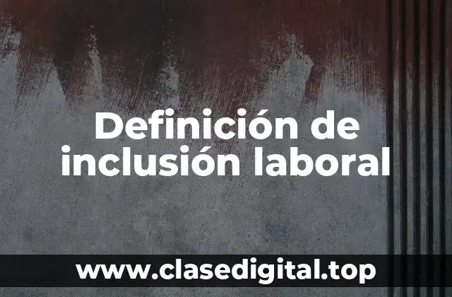 Definición de inclusión laboral