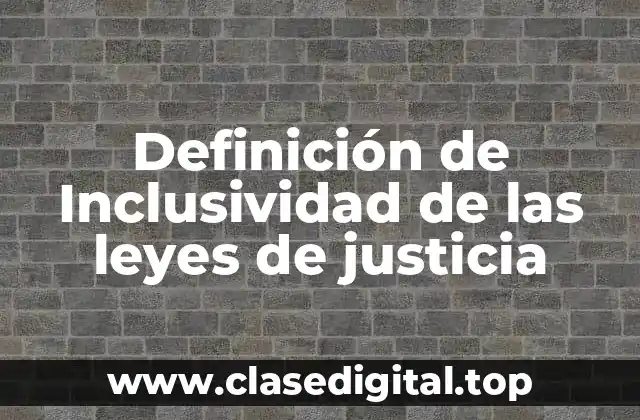 Definición de Inclusividad de las leyes de justicia