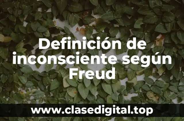 Definición de inconsciente según Freud