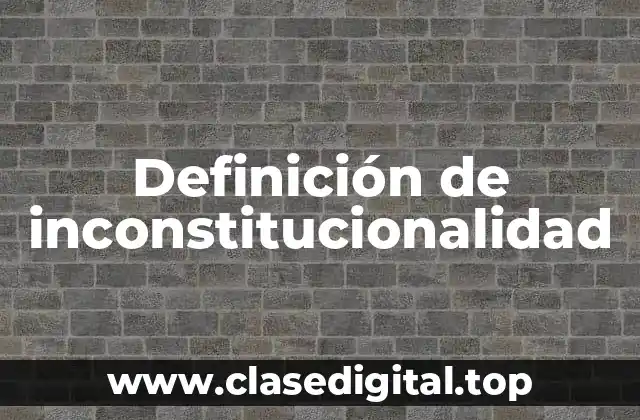 Definición de inconstitucionalidad