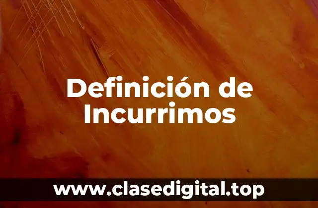 Definición de Incurrimos