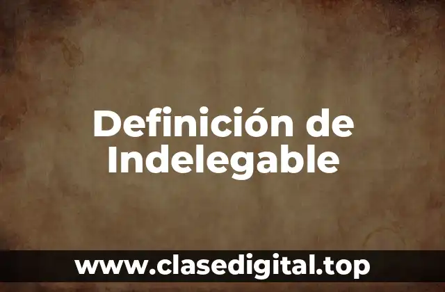 Definición de Indelegable