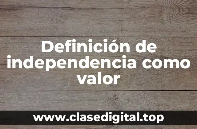 Definición técnica de independencia como valor