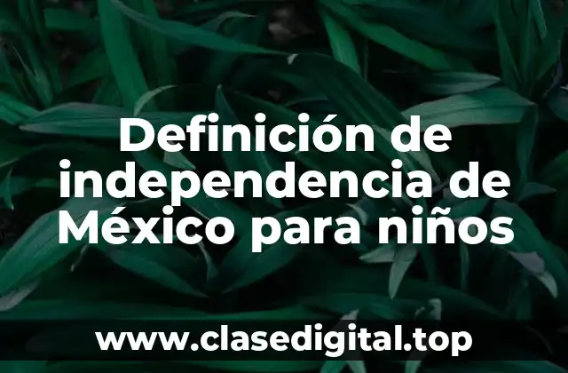Definición de independencia de México para niños