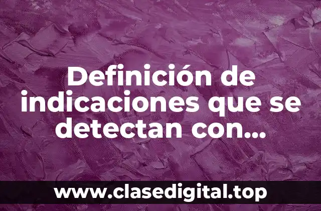 Definición de indicaciones que se detectan con particulas magneticas