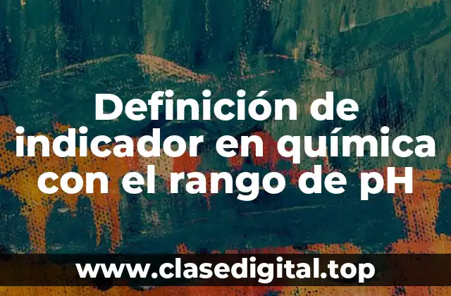 Definición de indicador en química con el rango de pH