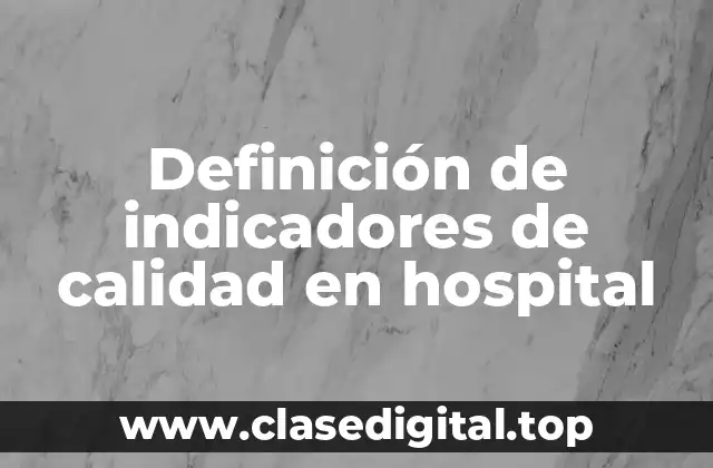 ¿Qué significa un indicador de calidad en hospital?