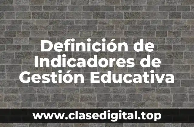 Definición de Indicadores de Gestión Educativa