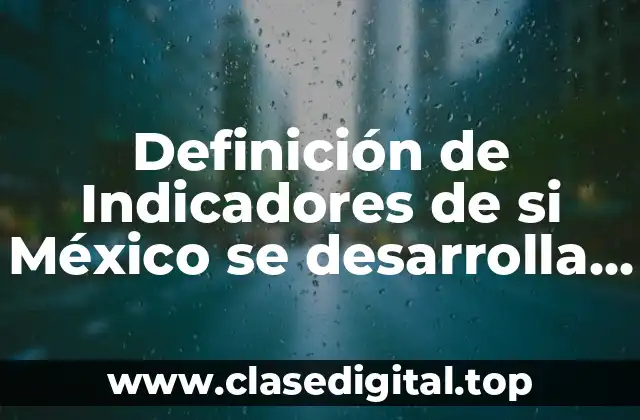 Definición de Indicadores de si México se desarrolla económicamente