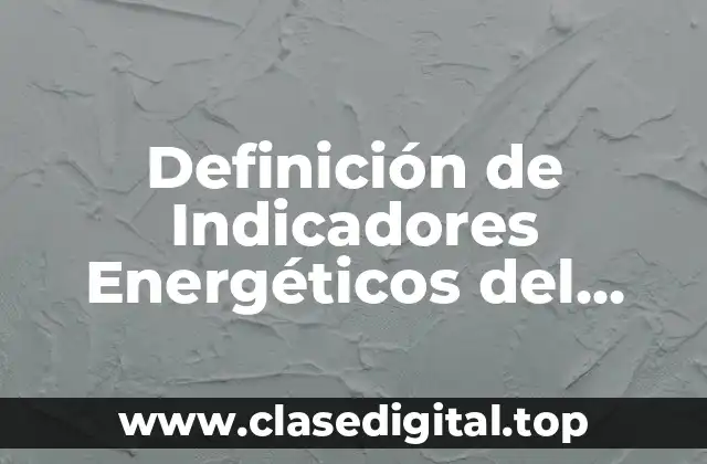 Definición de Indicadores Energéticos del Desarrollo Sostenible