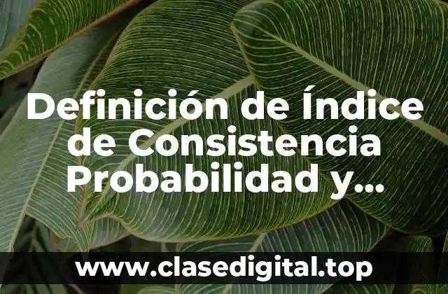 Definición de Índice de Consistencia Probabilidad y Estadística