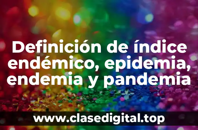 Definición de índice endémico, epidemia, endemia y pandemia
