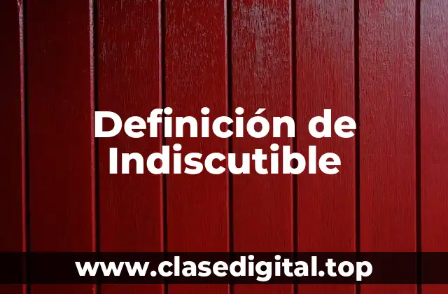 Definición de Indiscutible