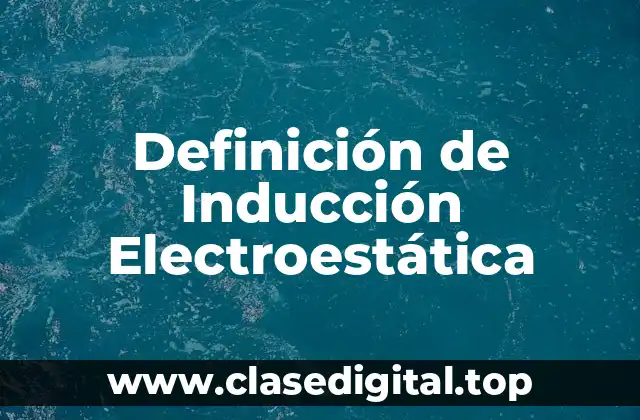 Definición de Inducción Electroestática