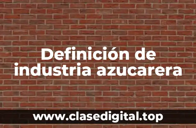 Definición de industria azucarera