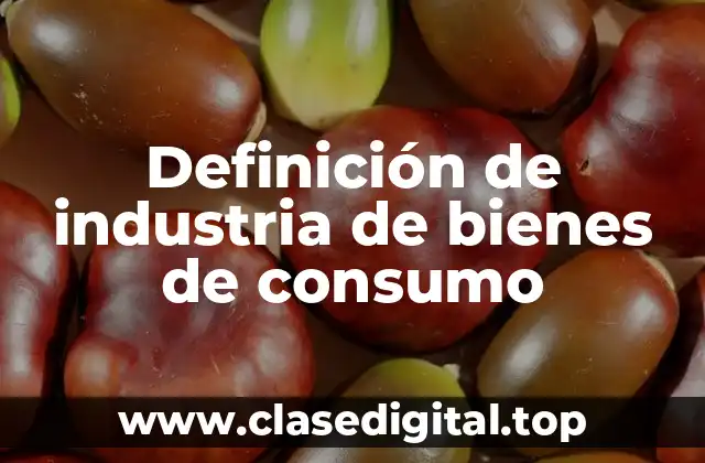 Definición de industria de bienes de consumo