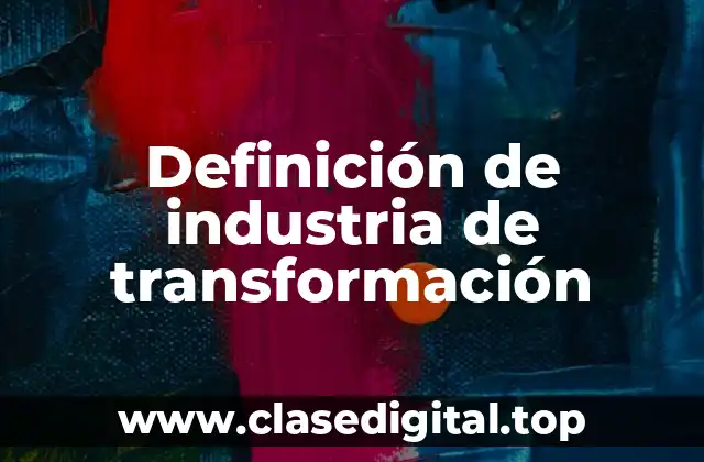 Definición técnica de industria de transformación