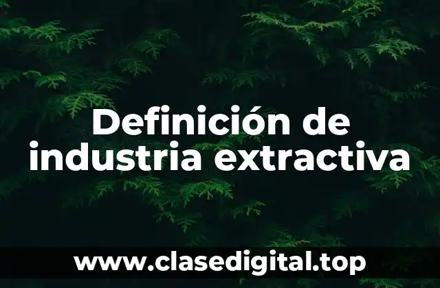 Ejemplos de industria extractiva
