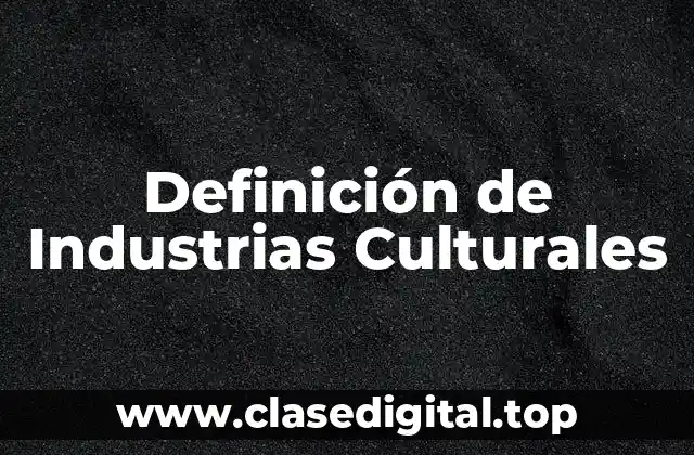 Definición de Industrias Culturales