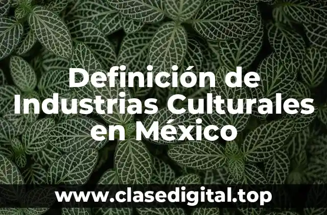 Definición de Industrias Culturales en México