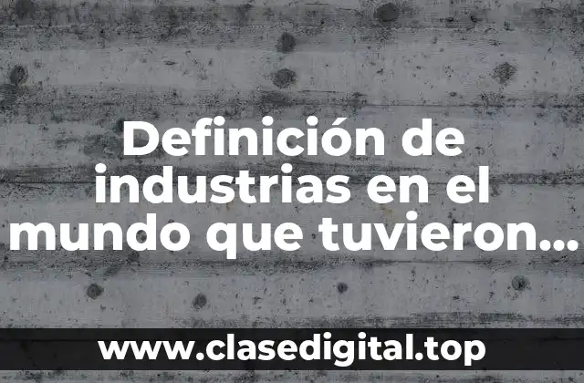 Definición de industrias en el mundo que tuvieron éxito