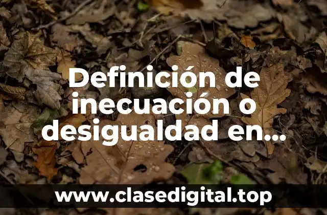 Definición de inecuación o desigualdad en matemáticas