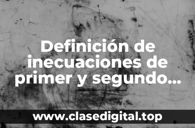 Definición de inecuaciones de primer y segundo grado