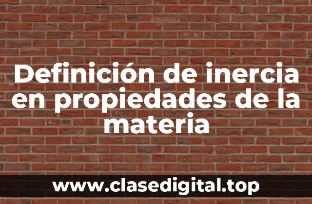 Definición de inercia en propiedades de la materia
