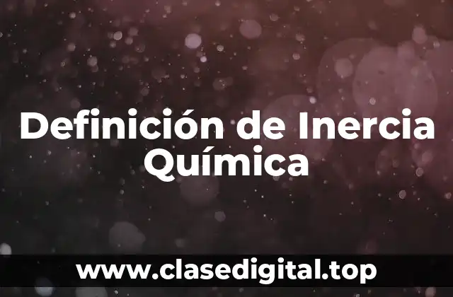 Definición Técnica de Inercia Química