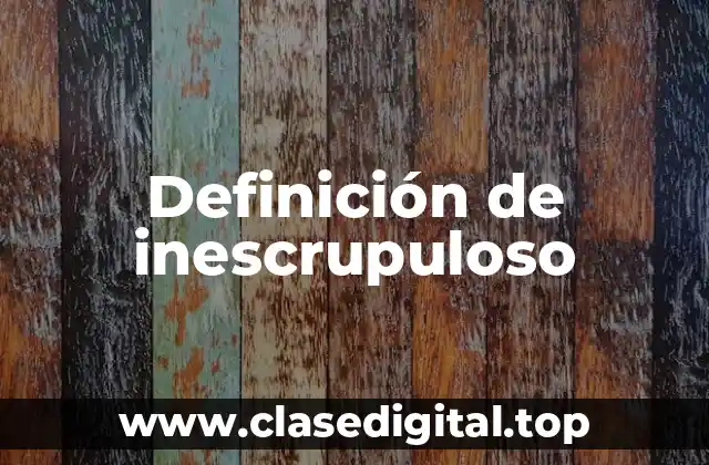 Definición de inescrupuloso