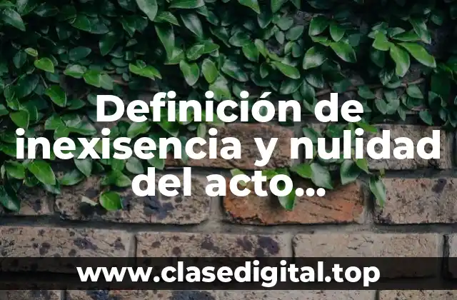 Definición de inexisencia y nulidad del acto administrativo