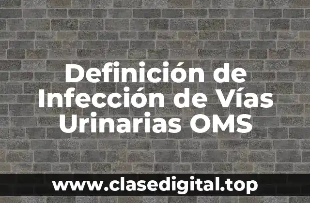 Definición de Infección de Vías Urinarias OMS