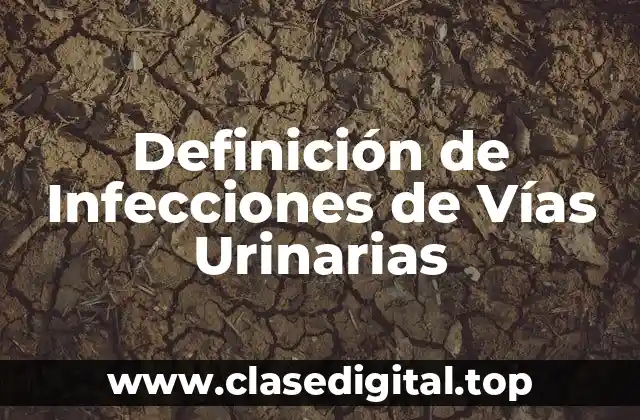 Definición de Infecciones de Vías Urinarias