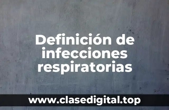 Definición de infecciones respiratorias