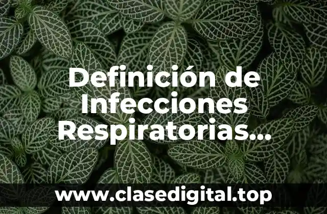 Definición de Infecciones Respiratorias Agudas (OMS)
