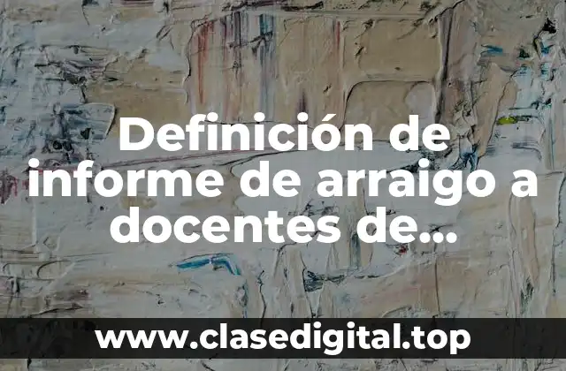 Definición de informe de arraigo a docentes de educación primaria