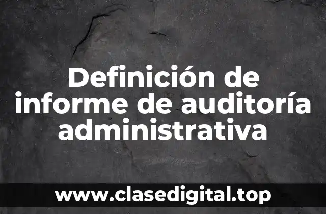 Definición de informe de auditoría administrativa