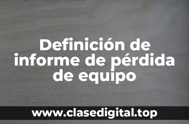 Definición de informe de pérdida de equipo