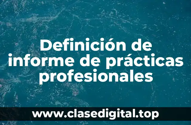 Definición de informe de prácticas profesionales
