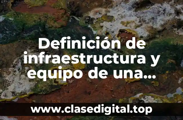 Definición de infraestructura y equipo de una empresa