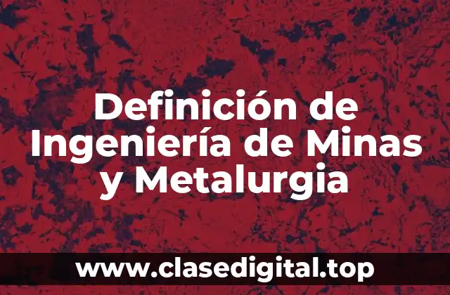 Definición de Ingeniería de Minas y Metalurgia