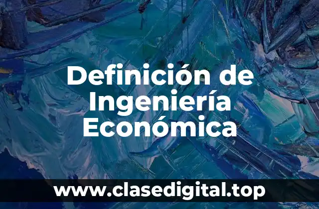 Definición de Ingeniería Económica