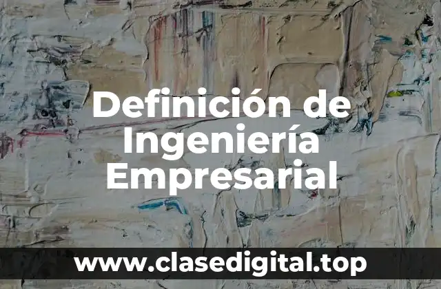 Definición de Ingeniería Empresarial