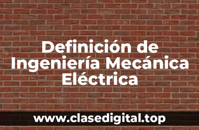 Definición de Ingeniería Mecánica Eléctrica