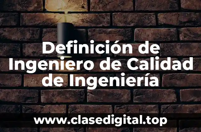Definición de Ingeniero de Calidad de Ingeniería