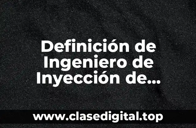 Definición de Ingeniero de Inyección de Plástico