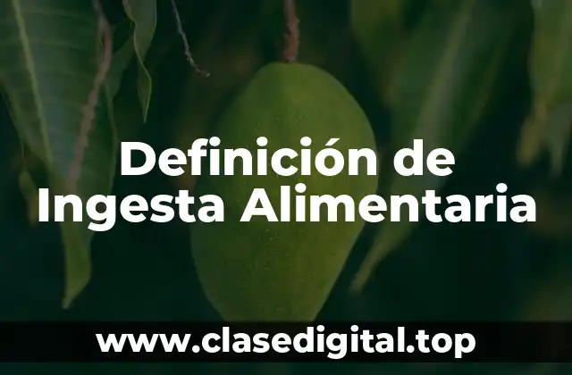 Definición de Ingesta Alimentaria