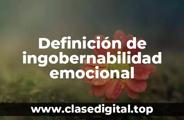Ejemplos de ingobernabilidad emocional