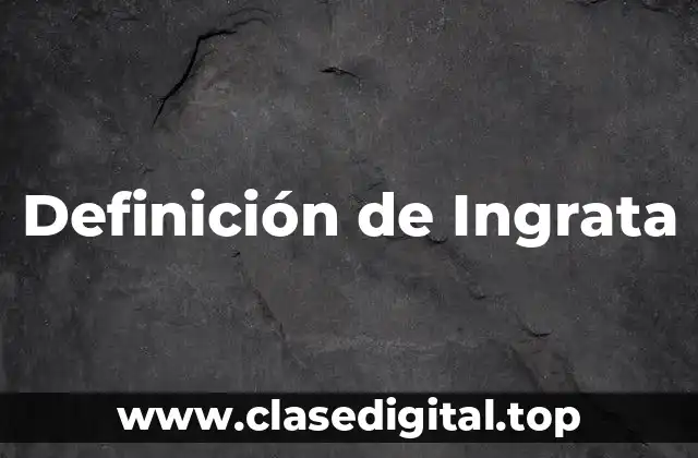 Definición técnica de ingrata